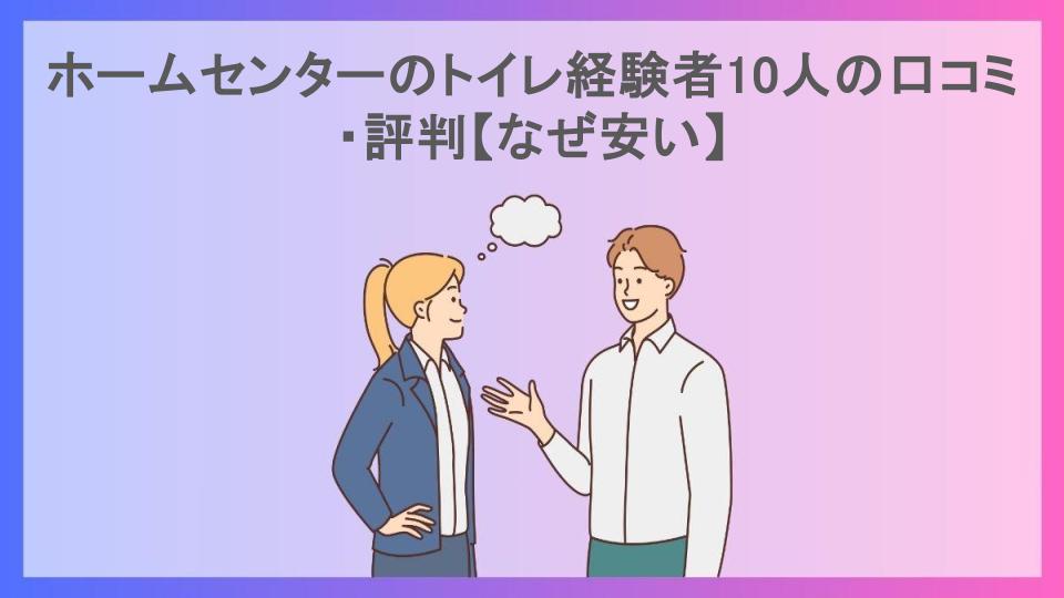 ホームセンターのトイレ経験者10人の口コミ・評判【なぜ安い】